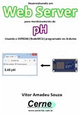 Desenvolvendo Um Web Server Para Monitorar Concentração De Ph Usando O Esp8266 (nodemcu) Programado No Arduino (eBook, PDF)
