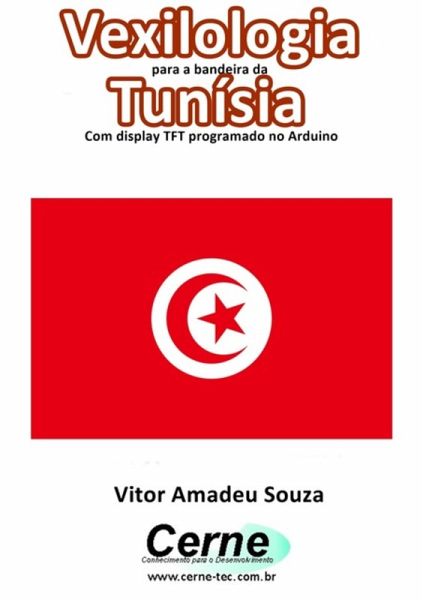 Vexilologia Para A Bandeira Da Tunísia Com Display Tft Programado No Arduino (eBook, PDF) Vexilologia Para A Bandeira Da Tunísia Com Display Tft Programado No Arduino (eBook, PDF)