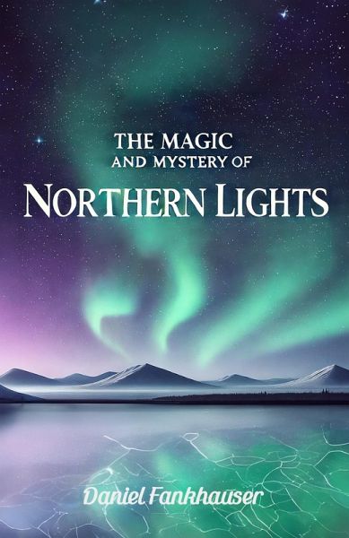 Northern Lights: The Magic and Mystery of the Northern Lights (eBook, ePUB)