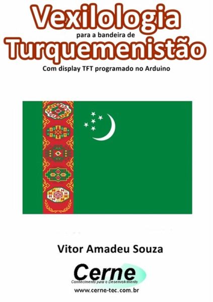 Vexilologia Para A Bandeira De Turquemenistão Com Display Tft Programado No Arduino (eBook, PDF) Vexilologia Para A Bandeira De Turquemenistão Com Display Tft Programado No Arduino (eBook, PDF)