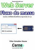 Desenvolvendo Um Web Server Para Monitoramento De Fluxo De Massa Usando O Esp8266 (nodemcu) Programado Em Lua (eBook, PDF)