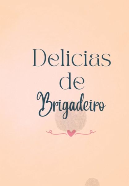Delícias De Brigadeiro: 50 Receitas E Dicas Especiais (eBook, PDF) Delícias De Brigadeiro: 50 Receitas E Dicas Especiais (eBook, PDF)
