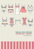 Saia Da Crise Vendendo Lingerie (eBook, PDF) Saia Da Crise Vendendo Lingerie (eBook, PDF)