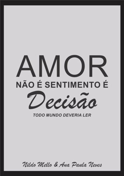 Amor Não É Sentimento É Decisão (eBook, PDF) Amor Não É Sentimento É Decisão (eBook, PDF)
