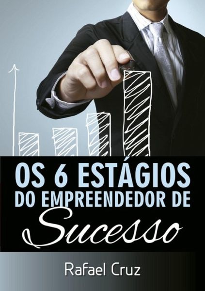 Os 6 Estágios Do Empreendedor De Sucesso (eBook, PDF)
