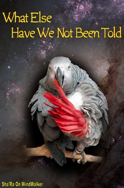 What Else Have We Not Been Told? (eBook, ePUB) - WindWalker, Sha'Ra On