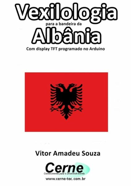 Vexilologia Para A Bandeira Da Albânia Com Display Tft Programado No Arduino (eBook, PDF) Vexilologia Para A Bandeira Da Albânia Com Display Tft Programado No Arduino (eBook, PDF)