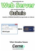 Desenvolvendo Um Web Server Para Monitorar Concentração De Ozônio Usando O Esp8266 (nodemcu) Programado No Arduino (eBook, PDF)