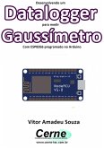 Desenvolvendo Um Datalogger Para Medir Gaussímetro Com Esp8266 Programado No Arduino (eBook, PDF)