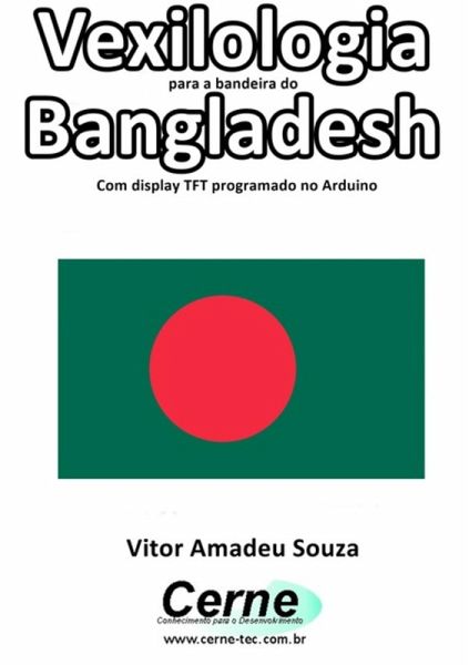 Vexilologia Para A Bandeira Do Bangladesh Com Display Tft Programado No Arduino (eBook, PDF) Vexilologia Para A Bandeira Do Bangladesh Com Display Tft Programado No Arduino (eBook, PDF)