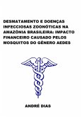 Desmatamento E Doenças Infecciosas Zoonóticas Na Amazônia Brasileira: Impacto Financeiro Causado Pelos Mosquitos Do Gênero Aedes (eBook, ePUB)