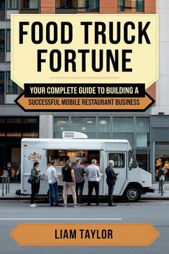 Cover Food Truck Fortune Your Complete Guide To Building a Successful Mobile Restaurant Business Liam Taylor (eBook, ePUB)