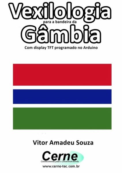 Vexilologia Para A Bandeira Da Gâmbia Com Display Tft Programado No Arduino (eBook, PDF) Vexilologia Para A Bandeira Da Gâmbia Com Display Tft Programado No Arduino (eBook, PDF)