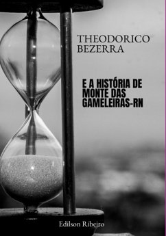 Theodorico Bezerra - E A História De Monte Das Gameleiras/rn (eBook, PDF) - Ribeiro, Edilson