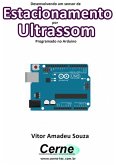 Desenvolvendo Um Sensor De Estacionamento Por Ultrassom Programado No Arduino (eBook, PDF)