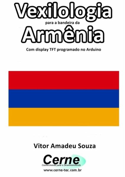 Vexilologia Para A Bandeira Da Armênia Com Display Tft Programado No Arduino (eBook, PDF) Vexilologia Para A Bandeira Da Armênia Com Display Tft Programado No Arduino (eBook, PDF)