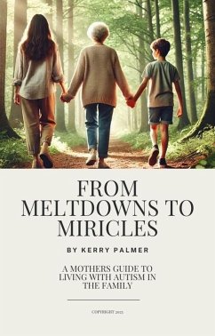 From Meltdowns To Miracles (eBook, ePUB) - Palmer, Kerry From Meltdowns To Miracles (eBook, ePUB) - Palmer, Kerry