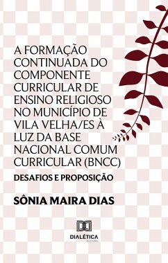 A Formação Continuada do componente curricular de Ensino Religioso no município de Vila Velha/ES à luz da Base Nacional Comum Curricular (BNCC) (eBook, ePUB) Cover A Formação Continuada do componente curricular de Ensino Religioso no município de Vila Velha/ES à luz da Base Nacional Comum Curricular (BNCC) (eBook, ePUB)