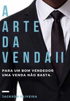 Cover A Arte Da Venda Ii - Para Um Bom Vendedor Uma Venda Não Basta (eBook, PDF)