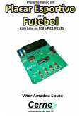 Implementando Um Placar Esportivo Para Futebol Com Base No Xc8 E Pic18f2520 (eBook, PDF)
