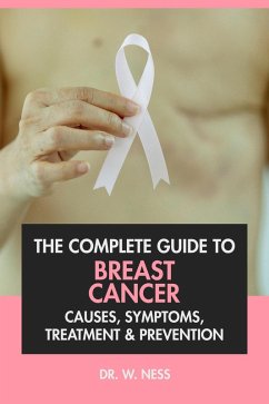 The Complete Guide to Breast Cancer: Causes, Symptoms, Treatment & Prevention (eBook, ePUB) - Ness, W.