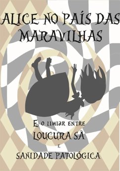 Cover Alice No País Das Maravilhas E O Limiar Entre Loucura Sã E Sanidade Patológica (eBook, ePUB)