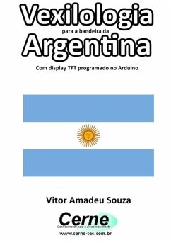 Cover Vexilologia Para A Bandeira Da Argentina Com Display Tft Programado No Arduino (eBook, PDF)