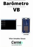 Desenvolvendo Uma Aplicação Cliente Para Monitorar Barômetro Com O Esp8266 Programado No Arduino E Servidor No Vb (eBook, PDF)