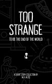 Too Strange To Be the End of the World: A Short Story Collection (Shorts, Collected) (eBook, ePUB) Too Strange To Be the End of the World: A Short Story Collection (Shorts, Collected) (eBook, ePUB)