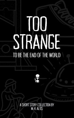 Cover Too Strange To Be the End of the World: A Short Story Collection (Shorts, Collected) (eBook, ePUB)