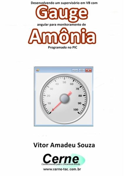 Desenvolvendo Um Supervisório Em Vb Com Gauge Angular Para Monitoramento De Amônia Programado No Pic (eBook, PDF) Desenvolvendo Um Supervisório Em Vb Com Gauge Angular Para Monitoramento De Amônia Programado No Pic (eBook, PDF)