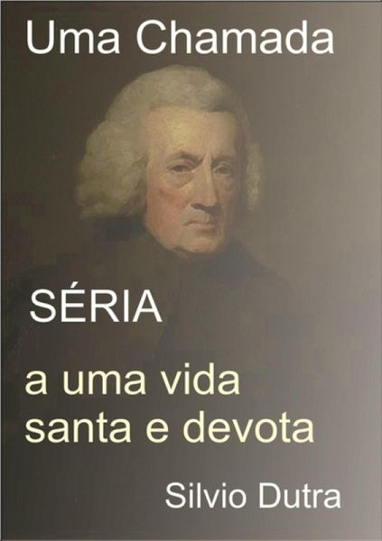 Uma Chamada Séria A Uma Vida Santa E Devota (eBook, ePUB) Uma Chamada Séria A Uma Vida Santa E Devota (eBook, ePUB)
