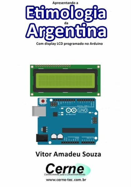 Apresentando A Etimologia Da Argentina Com Display Lcd Programado No Arduino (eBook, PDF) Apresentando A Etimologia Da Argentina Com Display Lcd Programado No Arduino (eBook, PDF)