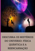 Descubra Os Mistérios Do Universo: Física Quântica E A Reencarnação (eBook, PDF)