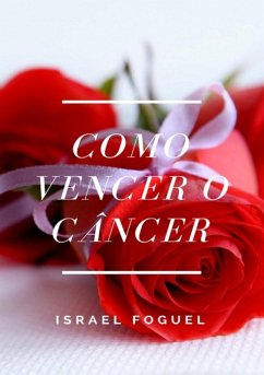 Como Vencer O Câncer (eBook, PDF) - Foguel, Israel