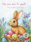 Wie aus dem Ei gepellt - Oster-Malbuch für Kinder Wie aus dem Ei gepellt - Oster-Malbuch für Kinder