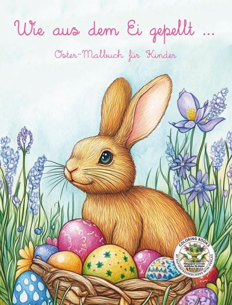 Wie aus dem Ei gepellt - Oster-Malbuch für Kinder Wie aus dem Ei gepellt - Oster-Malbuch für Kinder