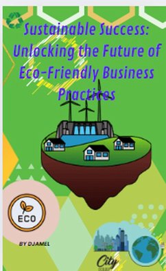 Sustainable Success: Unlocking the Future of Eco-Friendly Business Practices (eBook, ePUB) - Djamel, Zerouali