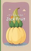 It's Time to Eat Jack Fruit It's Time to Eat Jack Fruit