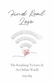 Find Real Love: The Roadmap To Love In An Online World (The Relationship Roadmap, #1) (eBook, ePUB) Find Real Love: The Roadmap To Love In An Online World (The Relationship Roadmap, #1) (eBook, ePUB)