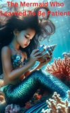 The Mermaid Who Learned To Be Patient (eBook, ePUB) The Mermaid Who Learned To Be Patient (eBook, ePUB)
