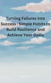 Turning Failures into Success : Simple Habits to Build Resilience and Achieve Your Goals (eBook, ePUB) Turning Failures into Success : Simple Habits to Build Resilience and Achieve Your Goals (eBook, ePUB)