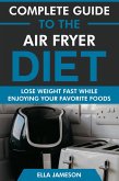 Complete Guide to the Air Fryer Diet: Lose Weight Fast While Enjoying Your Favorite Foods (eBook, ePUB) Complete Guide to the Air Fryer Diet: Lose Weight Fast While Enjoying Your Favorite Foods (eBook, ePUB)