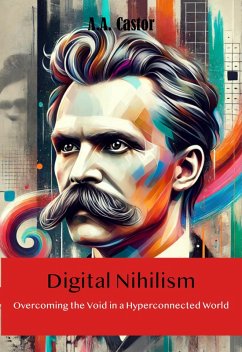 Digital Nihilism: Overcoming the Void in a Hyperconnected World (eBook, ePUB) - Castor, A. A.