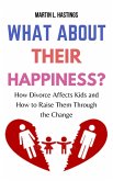 What About Their Happiness?: How Divorce Affects Kids and How to Raise Them Through the Change (eBook, ePUB) What About Their Happiness?: How Divorce Affects Kids and How to Raise Them Through the Change (eBook, ePUB)