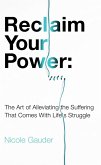 Reclaim Your Power: The Art of Alleviating the Suffering That Comes with Life's Struggle (The Mental Health Series, #3) (eBook, ePUB) Reclaim Your Power: The Art of Alleviating the Suffering That Comes with Life's Struggle (The Mental Health Series, #3) (eBook, ePUB)