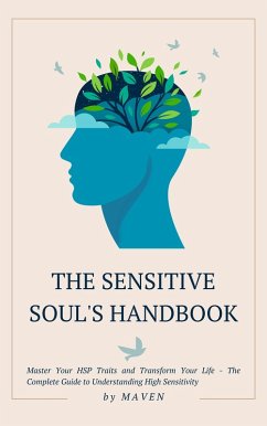 The Sensitive Soul's Handbook: Master Your HSP Traits and Transform Your Life - The Complete Guide to Understanding High Sensitivity (eBook, ePUB) - Adults, Maven