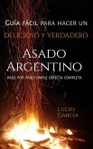 Guía fácil para hacer un Verdadero y Delicioso ASADO ARGENTINO. PASO AL PASO, SIMPLE, DIRECTA, COMPLETA. (eBook, ePUB)