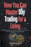 How you can Master day Trading for a Living : Easy Beginner's Guide to Trading Instruments and Techniques, Money Management and Trade Psychology (eBook, ePUB)