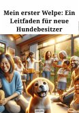 Mein erster Welpe Ein Leitfaden für neue Hundbesitzer (eBook, ePUB) Mein erster Welpe Ein Leitfaden für neue Hundbesitzer (eBook, ePUB)
